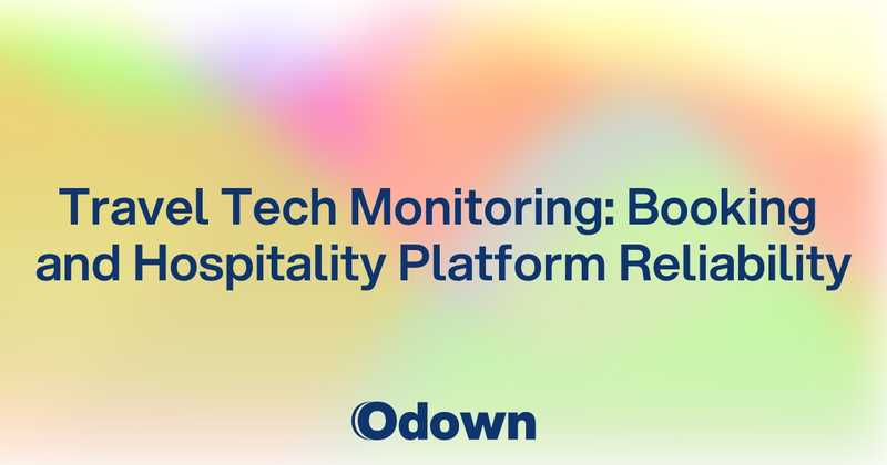 Travel Tech Monitoring: Booking and Hospitality Platform Reliability