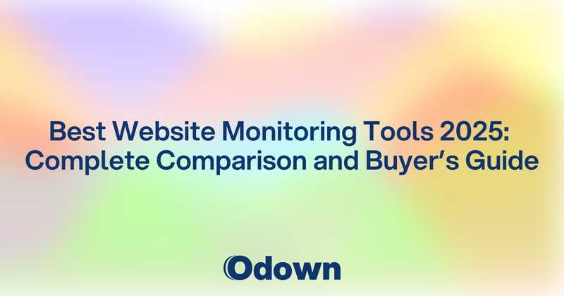 Best Website Monitoring Tools 2025: Complete Comparison and Buyer's Guide - Odown - uptime monitoring and status page