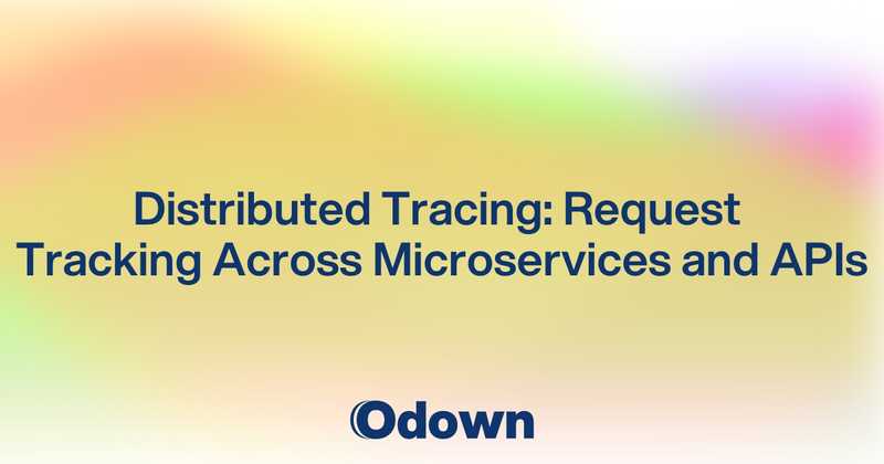 Distributed Tracing: Request Tracking Across Microservices and APIs - Odown - uptime monitoring and status page