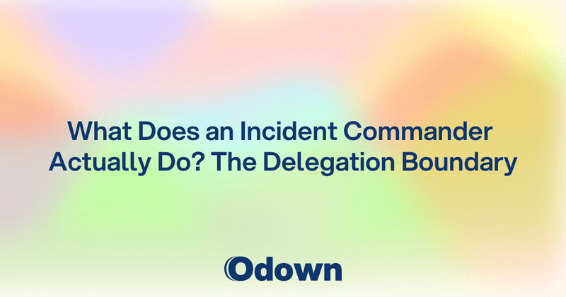 What Does an Incident Commander Actually Do? - Odown - uptime monitoring and status page