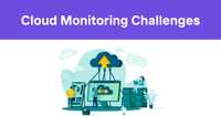 Cloud Monitoring Challenges: How to Overcome Key Obstacles