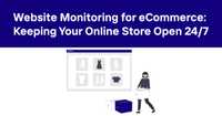 Website Monitoring for eCommerce: Keeping Your Online Store Open 24/7