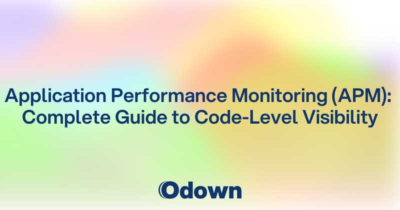 Application Performance Monitoring (APM): Complete Guide to Code-Level Visibility - Odown - uptime monitoring and status page