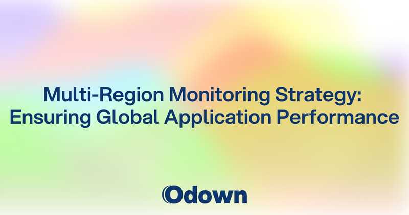 Multi-Region Monitoring Strategy: Ensuring Global Application Performance - Odown - uptime monitoring and status page