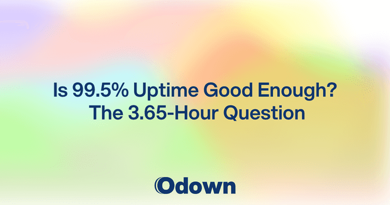 Is 99.5% Uptime Good Enough? - Odown - uptime monitoring and status page