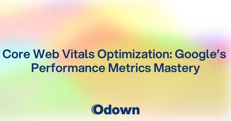 Core Web Vitals Optimization: Google's Performance Metrics Mastery