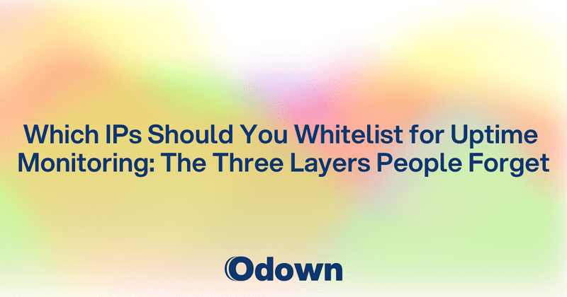 Which IPs Should You Whitelist for Uptime Monitoring: The Three Layers People Forget - Odown - uptime monitoring and status page