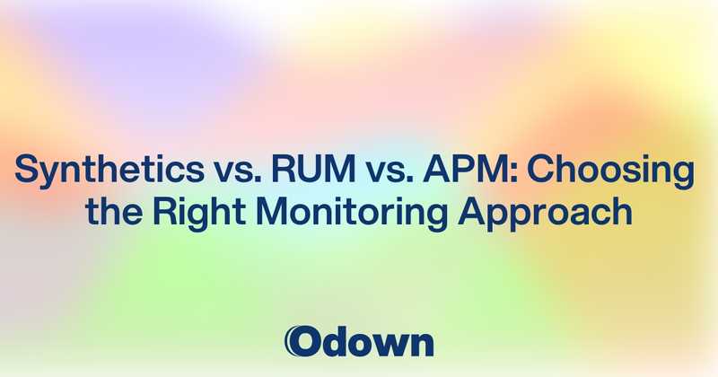 Synthetics vs. RUM vs. APM: Choosing the Right Monitoring Approach - Odown - uptime monitoring and status page