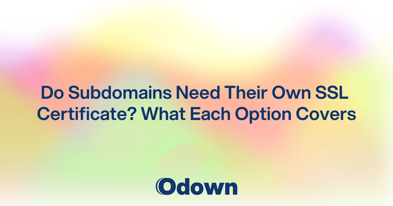 Do Subdomains Need Their Own SSL Certificate? - Odown - uptime monitoring and status page