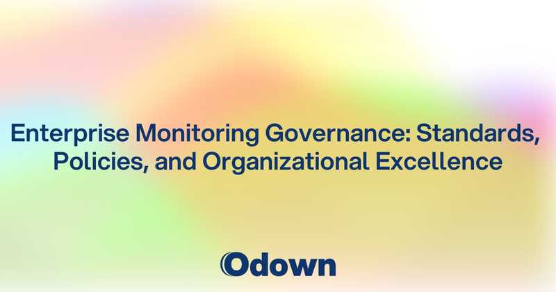 Enterprise Monitoring Governance: Standards, Policies, and Organizational Excellence
