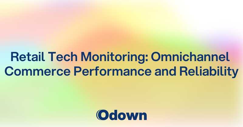 Retail Tech Monitoring: Omnichannel Commerce Performance and Reliability