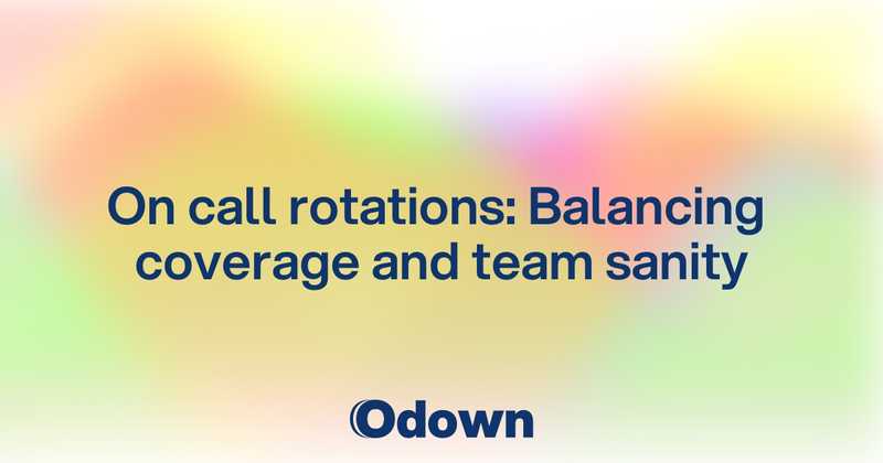 On call rotations: Balancing coverage and team sanity - Odown - uptime monitoring and status page