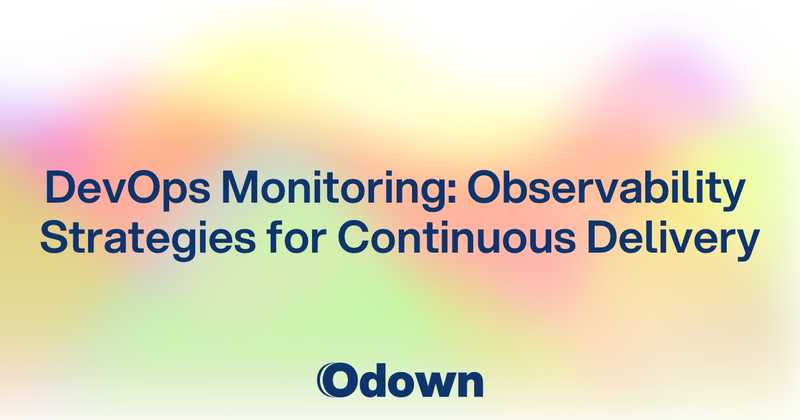 DevOps Monitoring: Observability Strategies for Continuous Delivery - Odown - uptime monitoring and status page