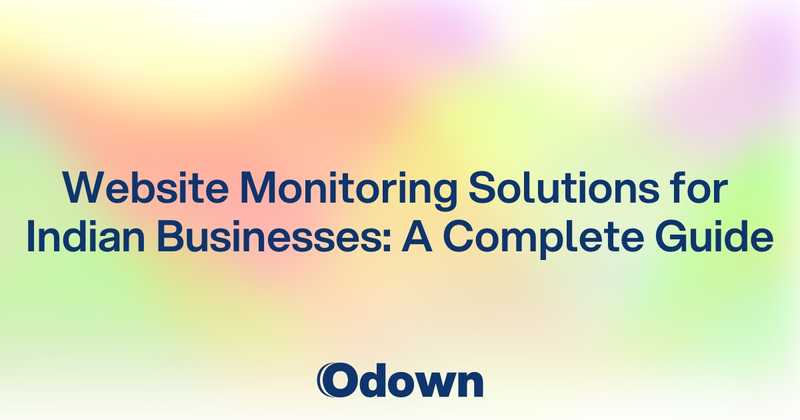 Website Monitoring Solutions for Indian Businesses: A Complete Guide - Odown - uptime monitoring and status page