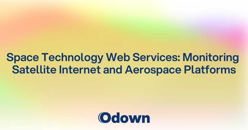 Space Technology Web Services: Monitoring Satellite Internet and Aerospace Platforms - Odown - uptime monitoring and status page