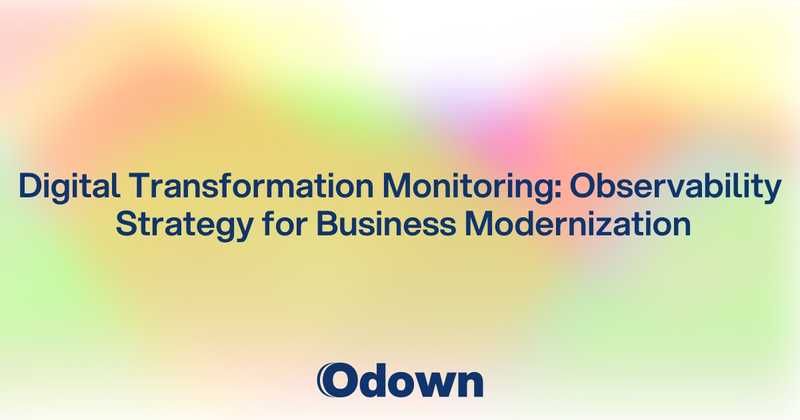 Digital Transformation Monitoring: Observability Strategy for Business Modernization - Odown - uptime monitoring and status page