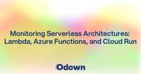 Monitoring Serverless Architectures: Lambda, Azure Functions, and Cloud Run
