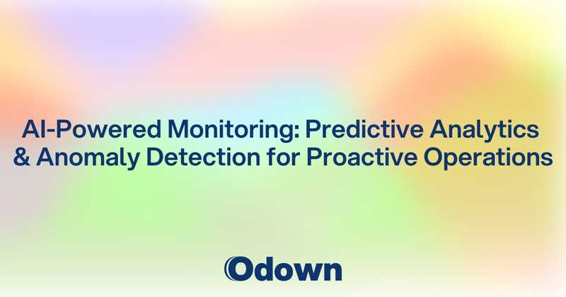 AI-Powered Monitoring: Predictive Analytics and Anomaly Detection for Proactive Operations - Odown - uptime monitoring and status page