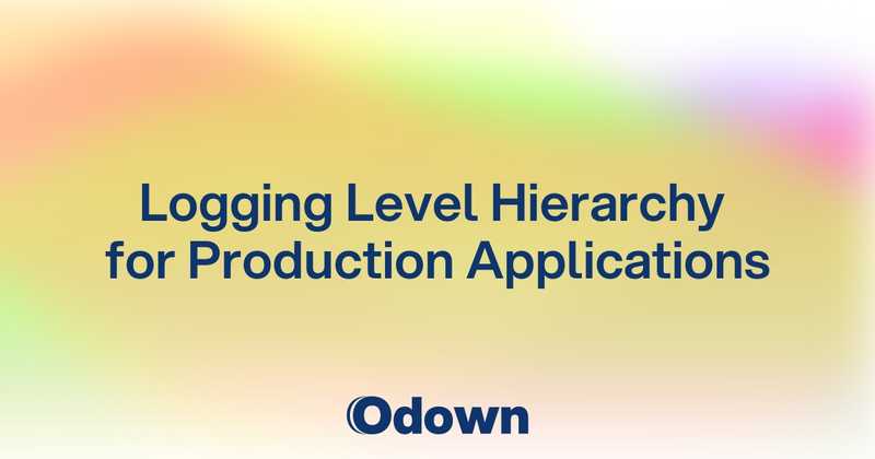 Logging Level Hierarchy for Production Applications