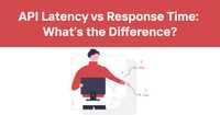 API Latency vs Response Time: What’s the Difference?