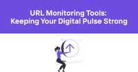 URL Monitoring Tools: Keeping Your Digital Pulse Strong