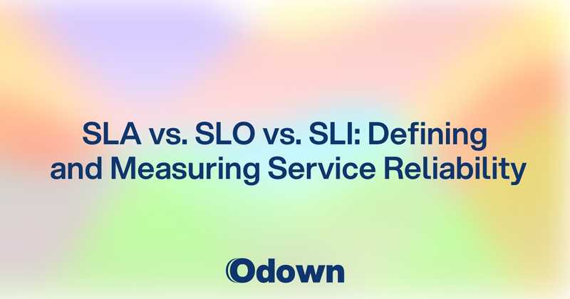 SLA vs. SLO vs. SLI: Defining and Measuring Service Reliability - Odown - uptime monitoring and status page