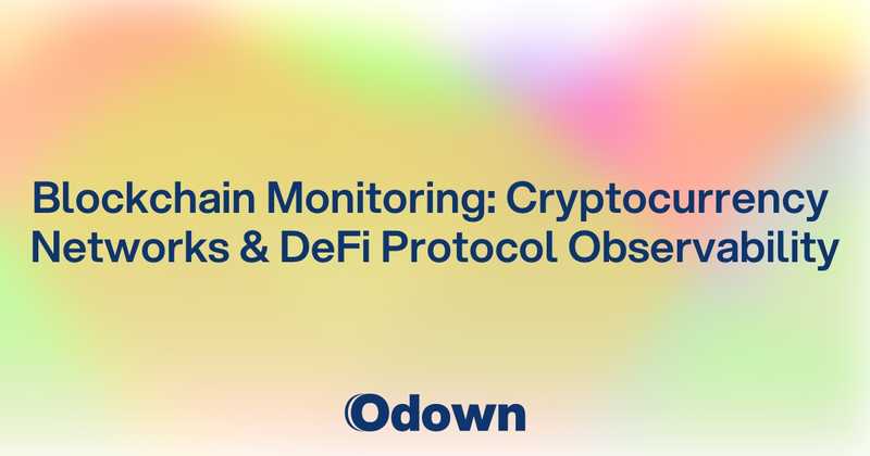 Blockchain Monitoring: Cryptocurrency Networks and DeFi Protocol Observability - Odown - uptime monitoring and status page