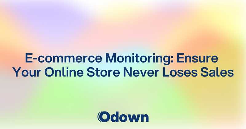E-commerce Monitoring: Ensure Your Online Store Never Loses Sales - Odown - uptime monitoring and status page