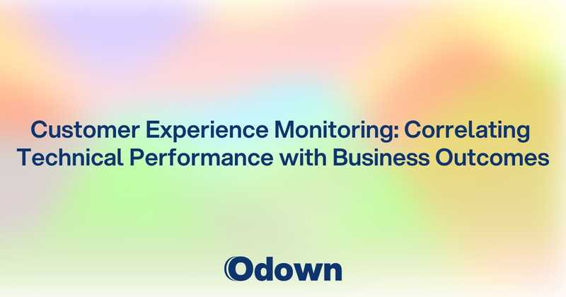 Customer Experience Monitoring: Correlating Technical Performance with Business Outcomes - Odown - uptime monitoring and status page