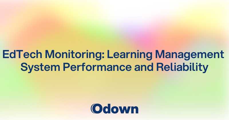 EdTech Monitoring: Learning Management System Performance and Reliability - Odown - uptime monitoring and status page