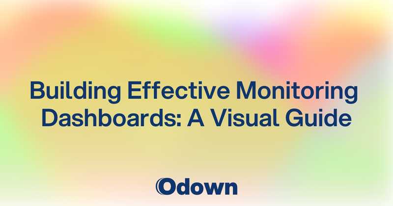 Building Effective Monitoring Dashboards: A Visual Guide - Odown - uptime monitoring and status page