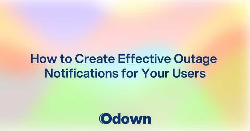 How to Create Effective Outage Notifications for Your Users - Odown - uptime monitoring and status page