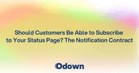 Should Customers Subscribe to Your Status Page?