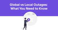 Global vs. Local Outages: What You Need to Know