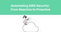  Automating AWS Security: From Reactive to Proactive