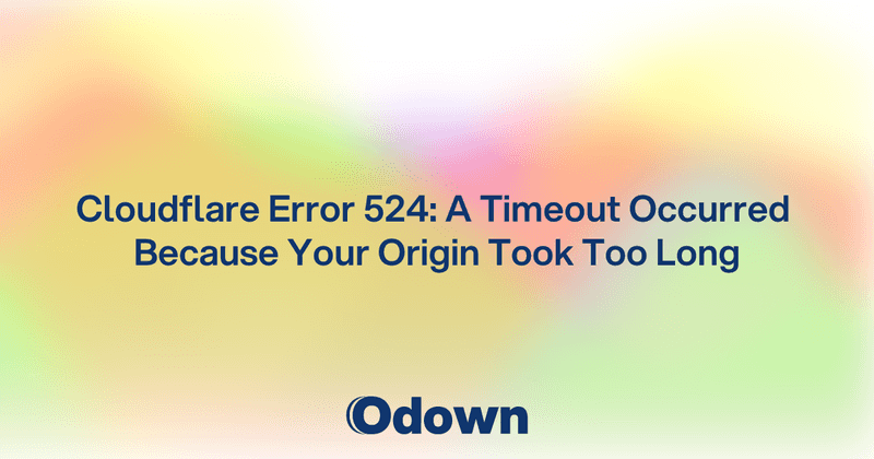 Cloudflare Error 524: A Timeout Occurred Because Your Origin Took Too Long - Odown - uptime monitoring and status page