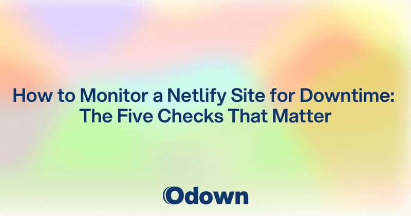 How to Monitor a Netlify Site for Downtime: The Five Checks That Matter - Odown - uptime monitoring and status page