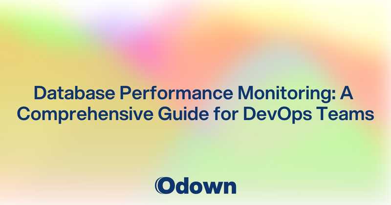 Database Performance Monitoring: A Comprehensive Guide for DevOps Teams - Odown - uptime monitoring and status page