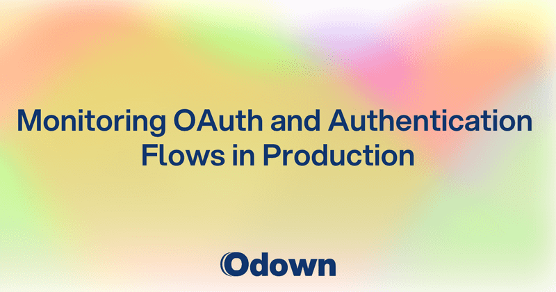 Monitoring OAuth and Authentication Flows in Production - Odown - uptime monitoring and status page