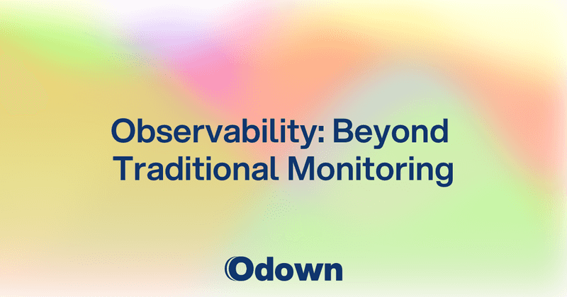 Observability: Beyond Traditional Monitoring - Odown - uptime monitoring and status page