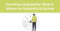 Five Nines Availability: What It  Means for Reliability & Uptime 