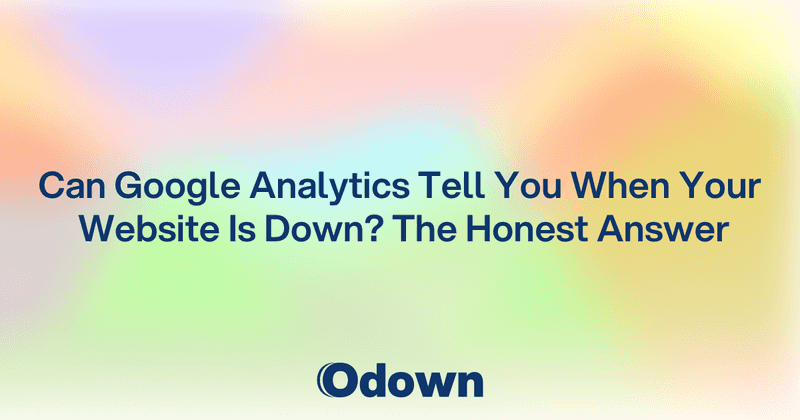 Can Google Analytics Tell You When Your Site Is Down? - Odown - uptime monitoring and status page
