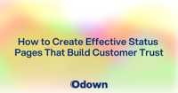 How to Create Effective Status Pages That Build Customer Trust