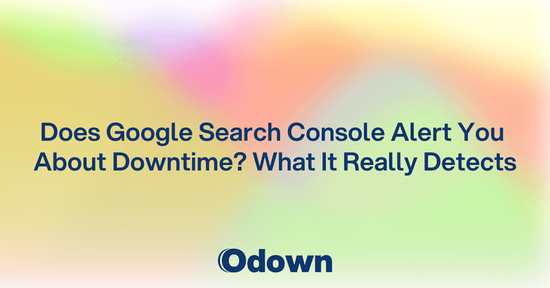 Does Search Console Alert You About Downtime? - Odown - uptime monitoring and status page