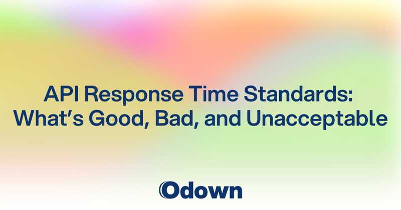  API Response Time Standards: What's Good, Bad, and Unacceptable - Odown - uptime monitoring and status page