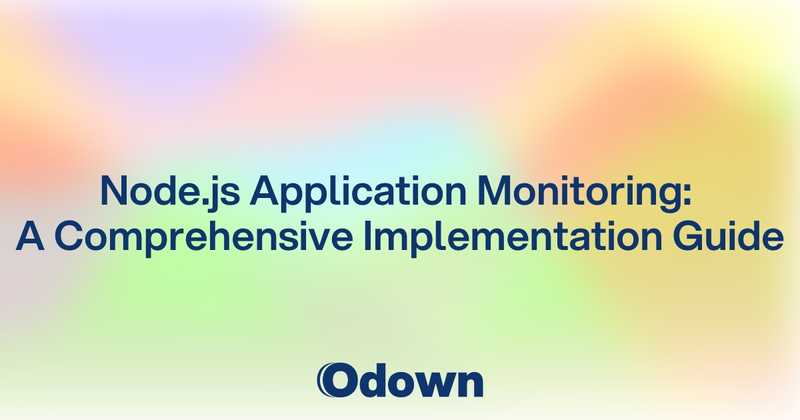 Node.js Application Monitoring: A Comprehensive Implementation Guide - Odown - uptime monitoring and status page