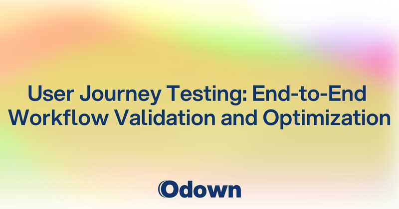User Journey Testing: End-to-End Workflow Validation and Optimization - Odown - uptime monitoring and status page