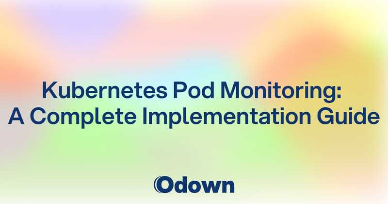 Kubernetes Pod Monitoring: A Complete Implementation Guide