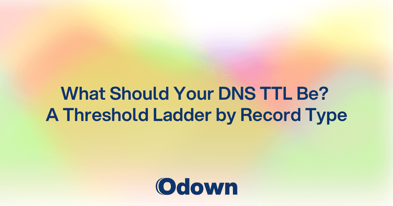What Should Your DNS TTL Be? Values by Record Type - Odown - uptime monitoring and status page
