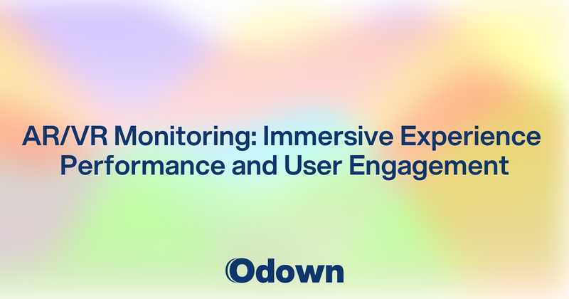 AR/VR Monitoring: Immersive Experience Performance and User Engagement - Odown - uptime monitoring and status page